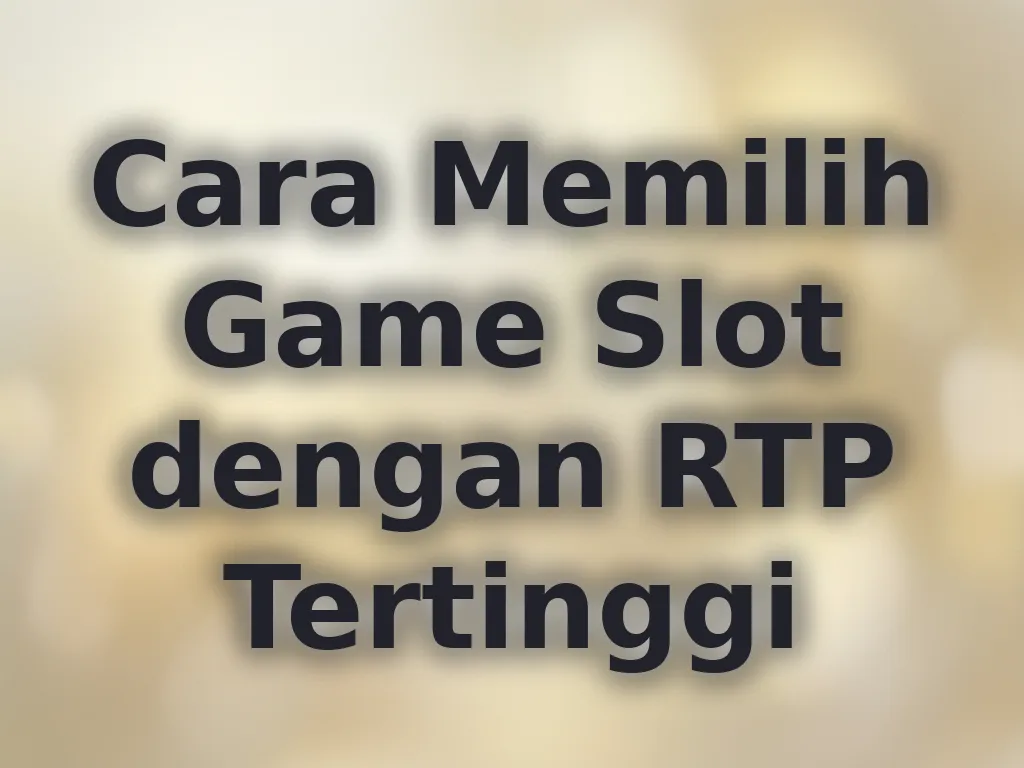 Cara Memilih Game Slot dengan RTP Tertinggi