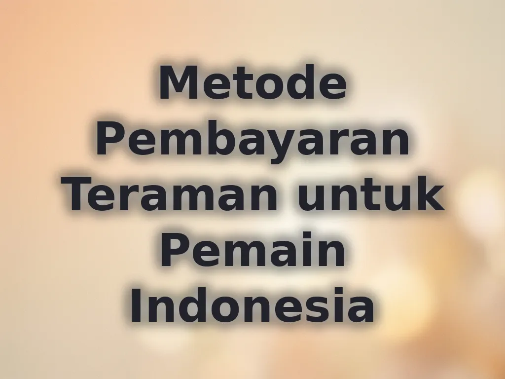 Metode Pembayaran Teraman untuk Pemain Indonesia