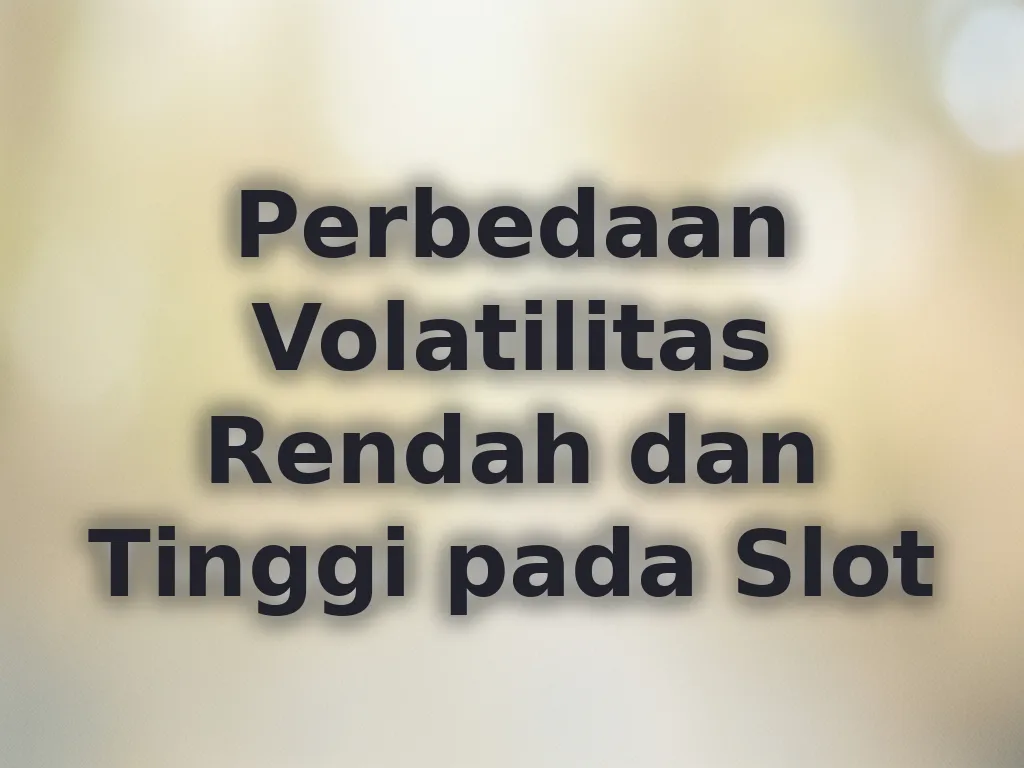 Perbedaan Volatilitas Rendah dan Tinggi pada Slot